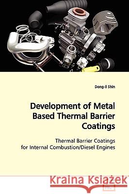 Development of Metal Based Thermal Barrier Coatings Thermal Barrier Coatings for Internal Combustion/Diesel Engines Dong-Il Shin 9783639007268