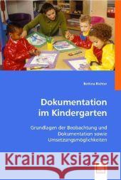 Dokumentation im Kindergarten : Grundlagen der Beobachtung und Dokumentation sowie Umsetzungsmöglichkeiten Richter, Bettina 9783639007305 VDM Verlag Dr. Müller