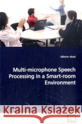 Multi-microphone Speech Processing in a Smart-room Environment Abad, Alberto   9783639007596 VDM Verlag Dr. Müller