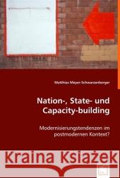 Nation-, State- und Capacity-building : Modernisierungstendenzen im postmodernen Kontext? Meyer-Schwarzenberger, Matthias 9783639007602