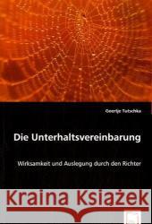 Die Unterhaltsvereinbarung : Wirksamkeit und Auslegung durch den Richter Tutschka, Geertje 9783639007756