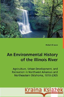 An Environmental History of the Illinois River Robert Krause 9783639007794