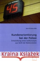 Kundenorientierung bei der Polizei : Entwicklung eines Sollkonzepts aus Sicht der  Bediensteten Witt, Jens-Christian 9783639007800