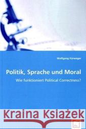 Politik, Sprache und Moral : Wie funktioniert Political Correctness? Fürweger, Wolfgang 9783639007985 VDM Verlag Dr. Müller