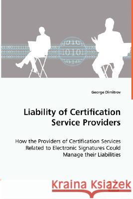 Liability of Certification Service Providers - How the Providers of Certification Services Related to Electronic Signatures Could Manage their Liabili Dimitrov, George 9783639008241