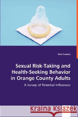 Sexual Risk-Taking and Health-Seeking Behavior in Orange County Adults Keri Canada 9783639008432