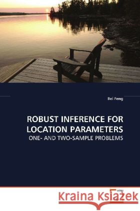 ROBUST INFERENCE FOR LOCATION PARAMETERS : ONE- AND TWO-SAMPLE PROBLEMS Feng, Bei 9783639008524
