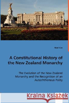 A Constitutional History of the New Zealand Monarchy Noel Cox 9783639008777 VDM Verlag