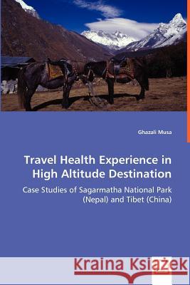 Travel Health Experience in High Altitude Destination - Case Studies of Sagarmatha National Park (Nepal) and Tibet (China) Ghazali Musa 9783639008852 VDM VERLAG DR. MULLER AKTIENGESELLSCHAFT & CO
