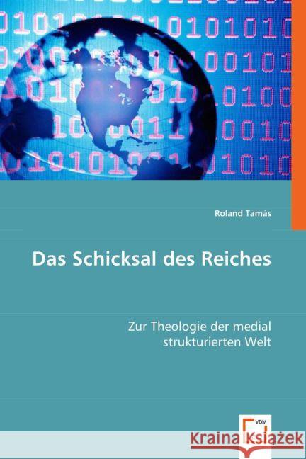 Das Schicksal des Reiches : Zur Theologie der medial strukturierten Welt Tamás, Roland 9783639009118