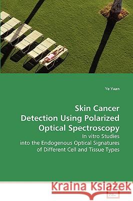 Skin Cancer Detection Using Polarized Optical Spectroscopy Ye Yuan 9783639009149 VDM VERLAG DR. MULLER AKTIENGESELLSCHAFT & CO