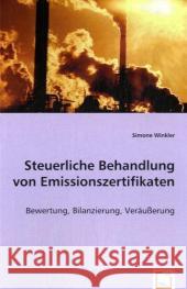 Steuerliche Behandlung von Emissionszertifikaten : Bewertung, Bilanzierung, Veräußerung Winkler, Simone 9783639009408