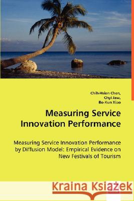 Measuring Service Innovation Performance - Measuring Service Innovation Performance by Diffusion Model: Empirical Evidence on New Festivals of Tourism Chen, Chih-Hsien 9783639009583 VDM Verlag