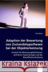 Adaption der Bewertung von Zustandshypothesen bei der Objekterkennung : Ansätze für Bewertungsfunktionen und deren Auswirkungen auf die Klassifikationsleistung Fuchs, Sven 9783639009620