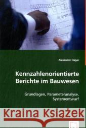 Kennzahlenorientierte Berichte im Bauwesen : Grundlagen, Parameteranalyse, Systementwurf Häger, Alexander 9783639009644