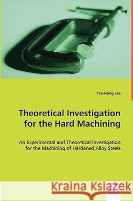 Theoretical Investigation for the Hard Machining Tae-Hong Lee 9783639010176