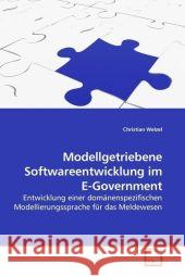 Modellgetriebene Softwareentwicklung im E-Government : Entwicklung einer domänenspezifischen Modellierungssprache für das Meldewesen Welzel, Christian 9783639010268