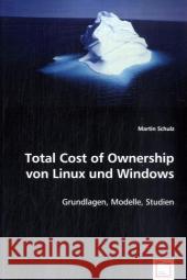 Total Cost of Ownership von Linux und Windows : Grundlagen, Modelle, Studien Schulz, Martin 9783639010381