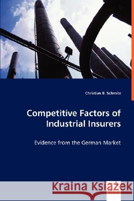 Competitive Factors of Industrial Insurers Christian B. Schmitz 9783639010466 VDM Verlag