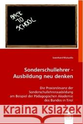 Sonderschullehrer - Ausbildung neu denken : Die Praxisrelevanz der Sonderschullehrerausbildung am Beispiel der Pädagogischen Akademie des Bundes in Tirol Matuella, Leonhard 9783639010558