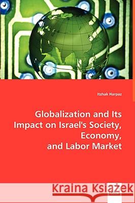 Globalization and Its Impact on Israel's Society, Economy, and Labor Market Itzhak Harpaz 9783639010695 VDM Verlag
