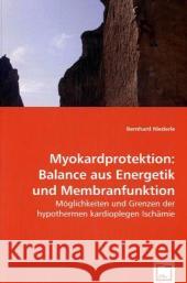 Myokardprotektion: Balance aus Energetik und Membranfunktion : Möglichkeiten und Grenzen der hypothermen kardioplegen Ischämie Niederle, Bernhard 9783639010725