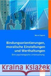 Bindungsorientierungen, moralische Einstellungen und Werthaltungen : Eine psychologische Untersuchung Zagonel, Marcel 9783639010855 VDM Verlag Dr. Müller