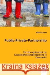 Public-Private-Partnership : Ein Lösungskonzept zur Katastrophenschadendeckung in Österreich? Lorenz, Michael 9783639010947