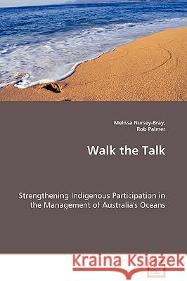 Walk the Talk - Strengthening Indigenous Participation in the Management of Australia's Oceans Melissa Nursey-Bray Rob Palmer 9783639011180 VDM Verlag