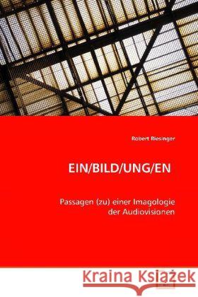 EIN/BILD/UNG/EN : Passagen (zu) einer Imagologie der Audiovisionen Riesinger, Robert 9783639011630 VDM Verlag Dr. Müller