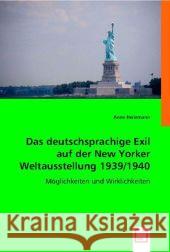 Das deutschsprachige Exil auf der New Yorker Weltausstellung 1939/1940 : Möglichkeiten und Wirklichkeiten Heilemann, Anne 9783639012026