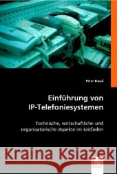 Einführung von IP-Telefoniesystemen : Technische, wirtschaftliche und organisatorische Aspekte im Leitfaden Klauß, Peter 9783639012163 VDM Verlag Dr. Müller