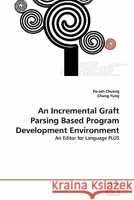 An Incremental Graft Parsing Based Program Development Environment Po-Jen Chuang Chung Yung 9783639012279