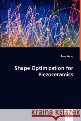 Shape Optimization for Piezoceramics Fang Wang 9783639012477 VDM VERLAG DR. MULLER AKTIENGESELLSCHAFT & CO