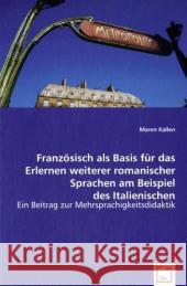 Französisch als Basis für das Erlernen weiterer romanischer Sprachen am Beispiel des Italienischen : Ein Beitrag zur Mehrsprachigkeitsdidaktik Kallen, Maren 9783639012828