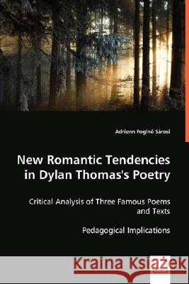 New Romantic Tendencies in Dylan Thomas's Poetry Adrienn Fogine Sarosi 9783639013283