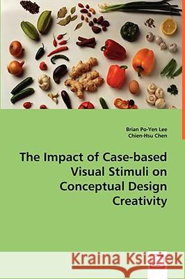 The Impact of Case-based Visual Stimuli on Conceptual Design Creativity Brian Po-Yen Lee 9783639013429 VDM Verlag