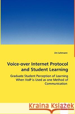 Voice-over Internet Protocol and Student Learning - Graduate Student Perception of Learning When VoIP is Used as one Method of Communication Lehmann, Jim 9783639013481