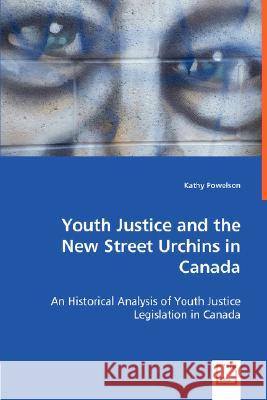 Youth Justice and the New Street Urchins in Canada Kathy Powelson 9783639013894