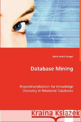 Database Mining. Propositionalization for Knowledge Discovery in Relational Databases Mark-Andr Krogel 9783639014198 VDM Verlag