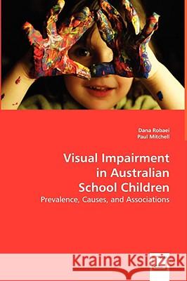 Visual Impairment in Australian School Children Dana Robaei Paul (Lecturer In Government, London School Of Eco Mitchell 9783639014761 VDM VERLAG DR. MULLER AKTIENGESELLSCHAFT & CO