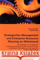Strategisches Management und Enterprise Ressource Planning im Mittelstand : Die Integration von strategischer Unternehmensführung und ERP mit dem Ziel einer nachhaltigen Wertsteigerung in der gesamten Marschalt, Daniel; Eder, Alexandra 9783639014815