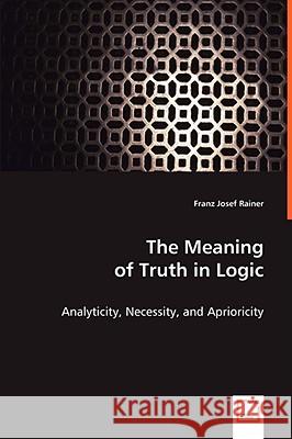 The Meaning of Truth in Logic Franz Josef Rainer 9783639015003 VDM Verlag