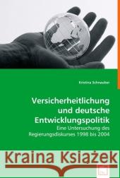 Versicherheitlichung und deutsche Entwicklungspolitik : Eine Untersuchung des Regierungsdiskurses 1998 bis 2004 Schnauber, Kristina 9783639015065