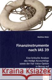Finanzinstrumente nach IAS 39 : Eine kritische Analyse des Hedge Accountings sowie der Fair Value Option in Bezug auf eine erfolgsneutrale Risikoabsicherung Meier, Matthias 9783639015188 VDM Verlag Dr. Müller