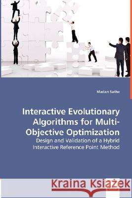 Interactive Evolutionary Algorithms for Multi-Objective Optimization Maden Sathe 9783639015287