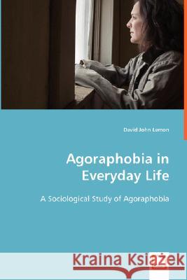 Agoraphobia in Everyday Life David John Lemon 9783639015478