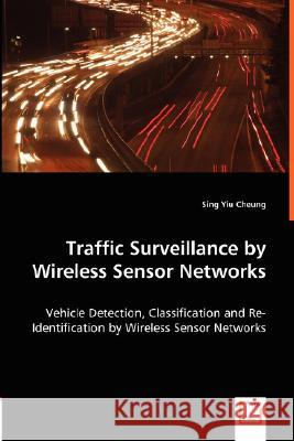 Traffic Surveillance by Wireless Sensor Networks Sing Yiu Cheung 9783639015591
