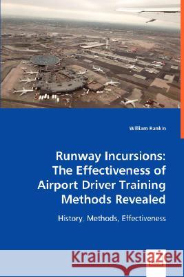 Runway Incursions: The Effectiveness of Airport Driver Training Methods Revealed Rankin, William 9783639015607