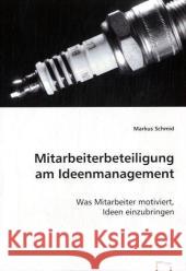 Mitarbeiterbeteiligung am Ideenmanagement : Was Mitarbeiter motiviert, Ideen einzubringen Schmid, Markus 9783639015645 VDM Verlag Dr. Müller